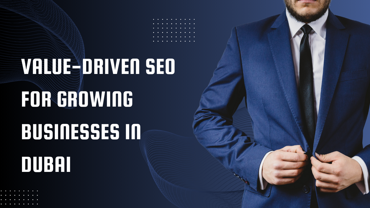 Value-Driven SEO for Growing Businesses in Dubai